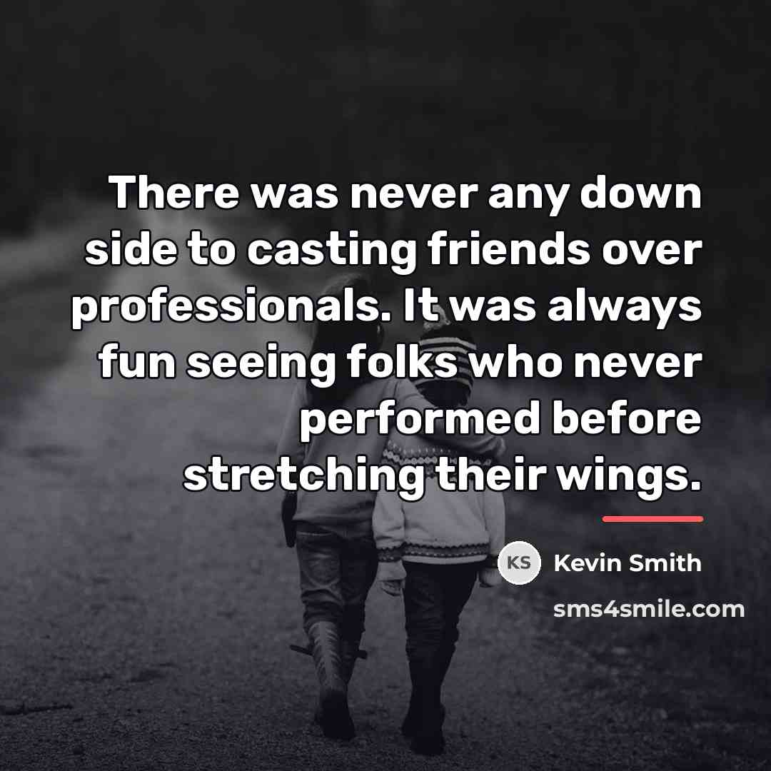 “There was never any down side to casting friends over…” quote by Kevin Smith
