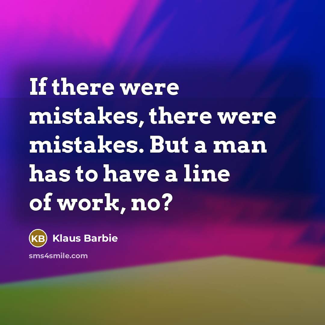 “If there were mistakes, there were mistakes. But a man…” quote by Klaus Barbie