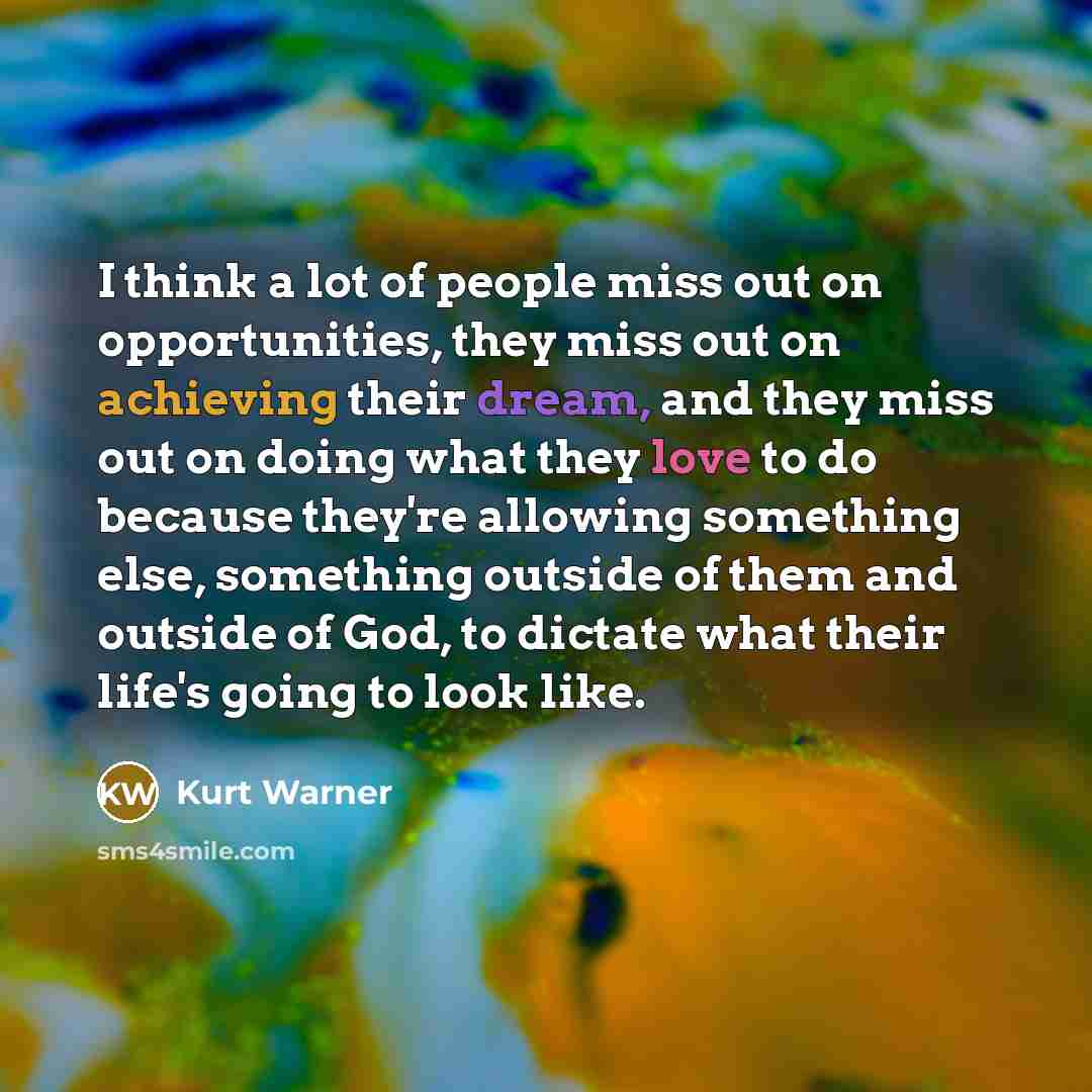 “I think a lot of people miss out on opportunities,…” quote by Kurt Warner