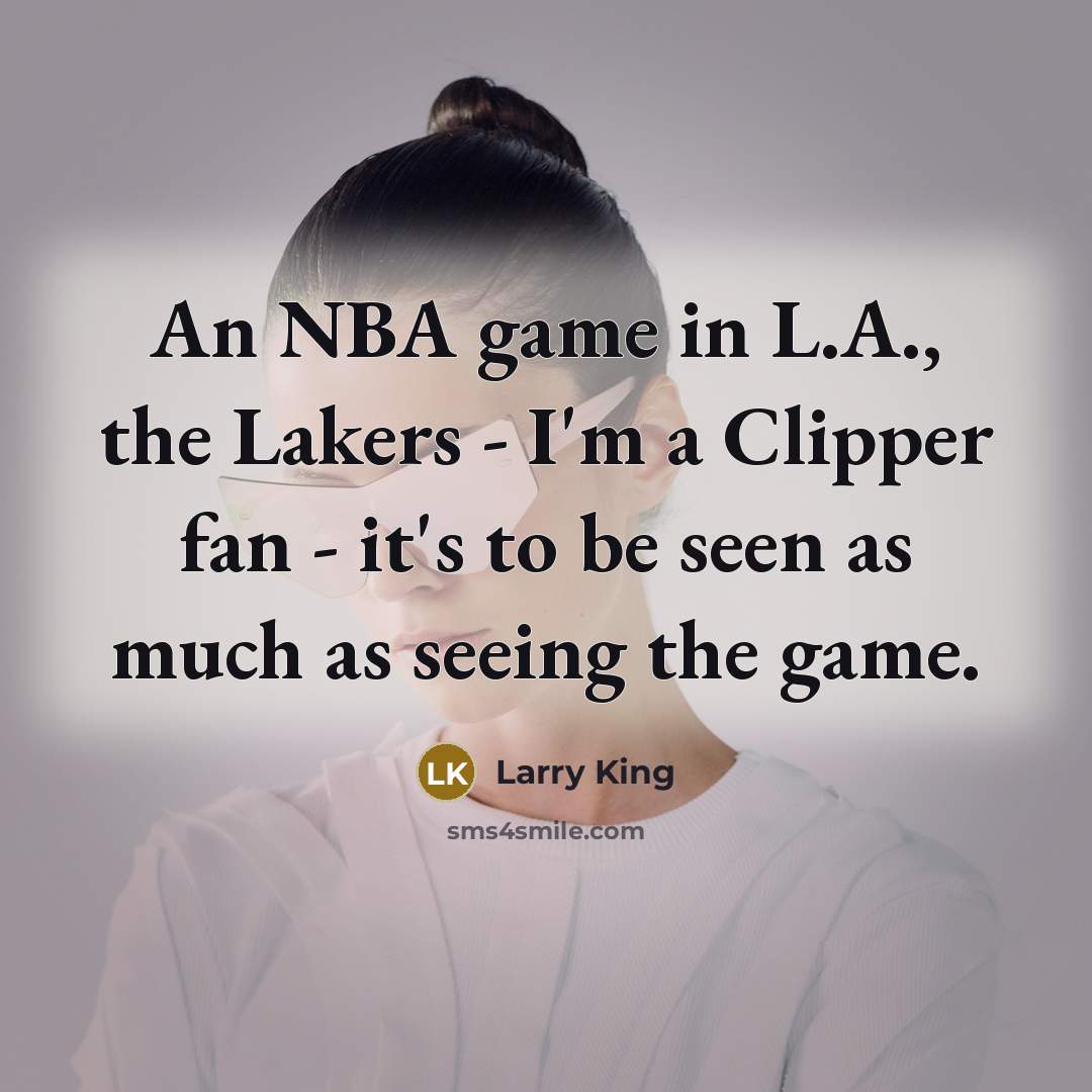 “An NBA game in L.A., the Lakers - I'm a…” quote by Larry King