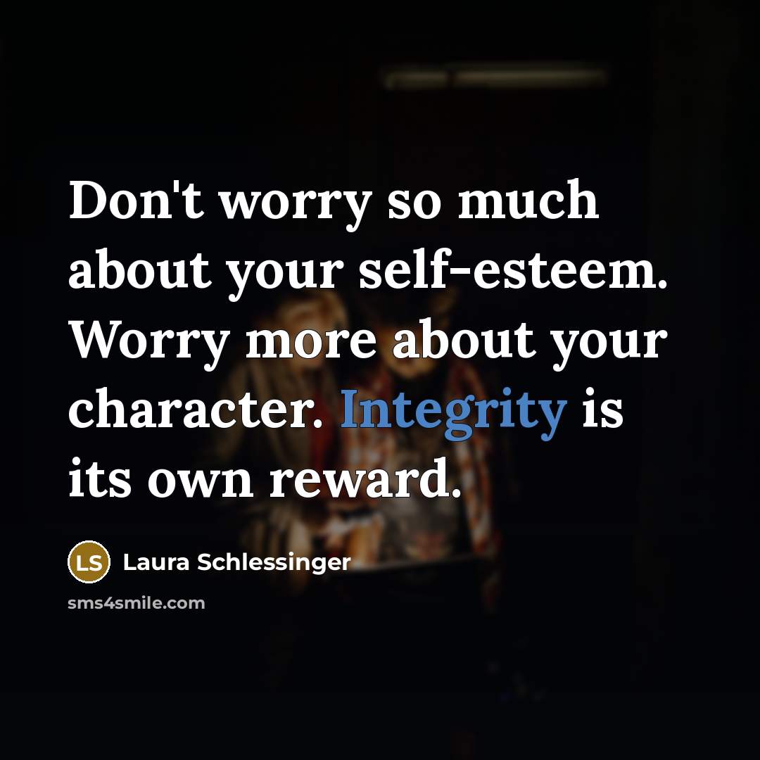 “Don't worry so much about your self-esteem. Worry more about…” quote by Laura Schlessinger