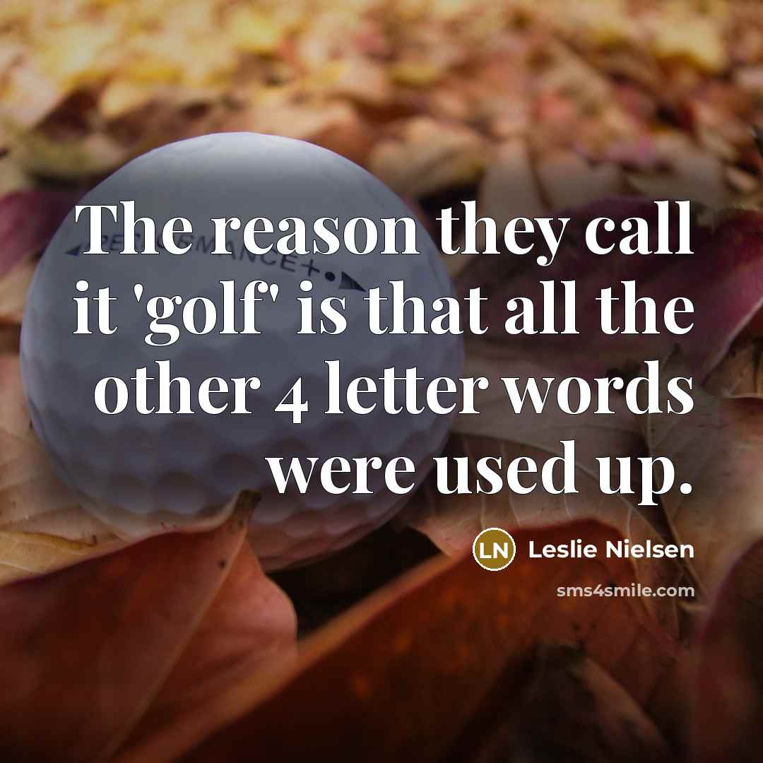 “The reason they call it 'golf' is that all the…” quote by Leslie Nielsen
