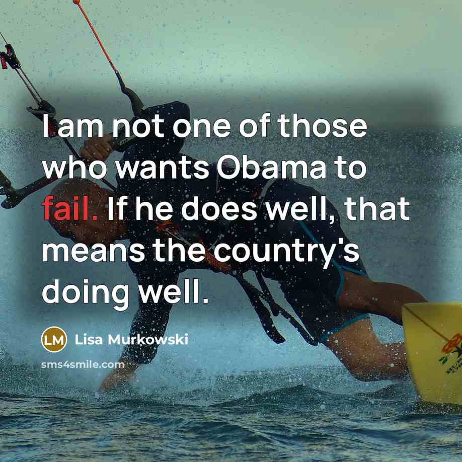 “I am not one of those who wants Obama to…” quote by Lisa Murkowski