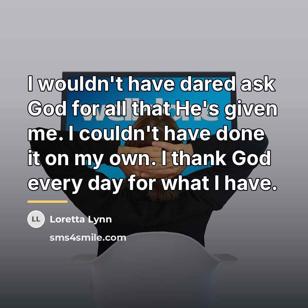 “I wouldn't have dared ask God for all that He's…” quote by Loretta Lynn