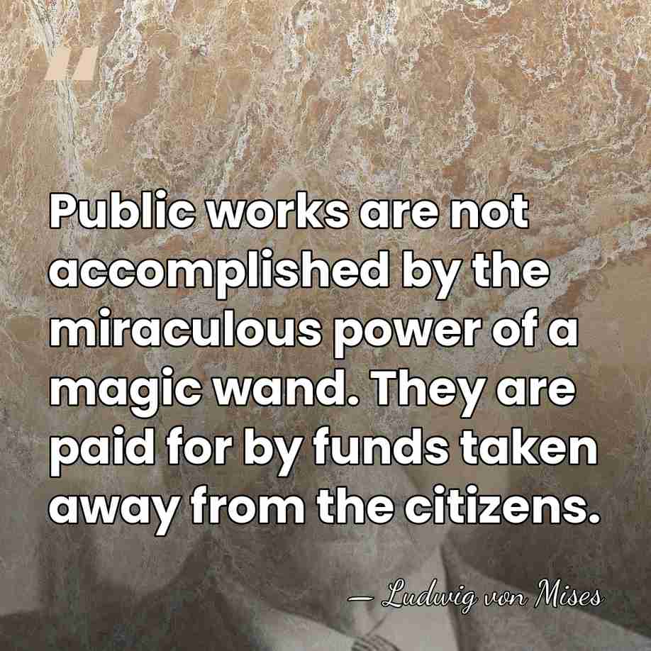 Public works are not accomplished by the miraculous power of a magic&hellip; - Ludwig von Mises