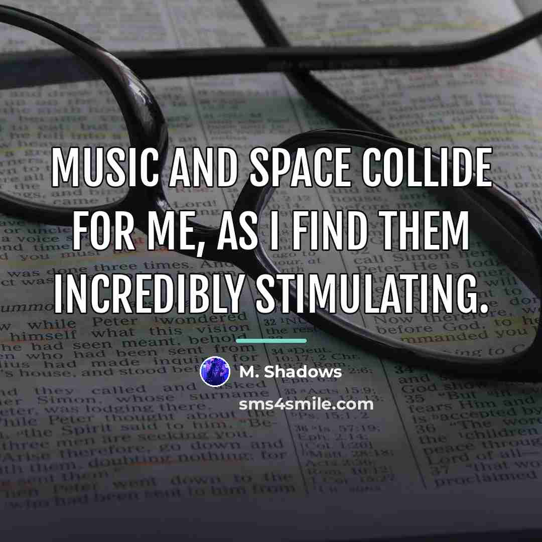 “Music and space collide for me, as I find them…” quote by M. Shadows