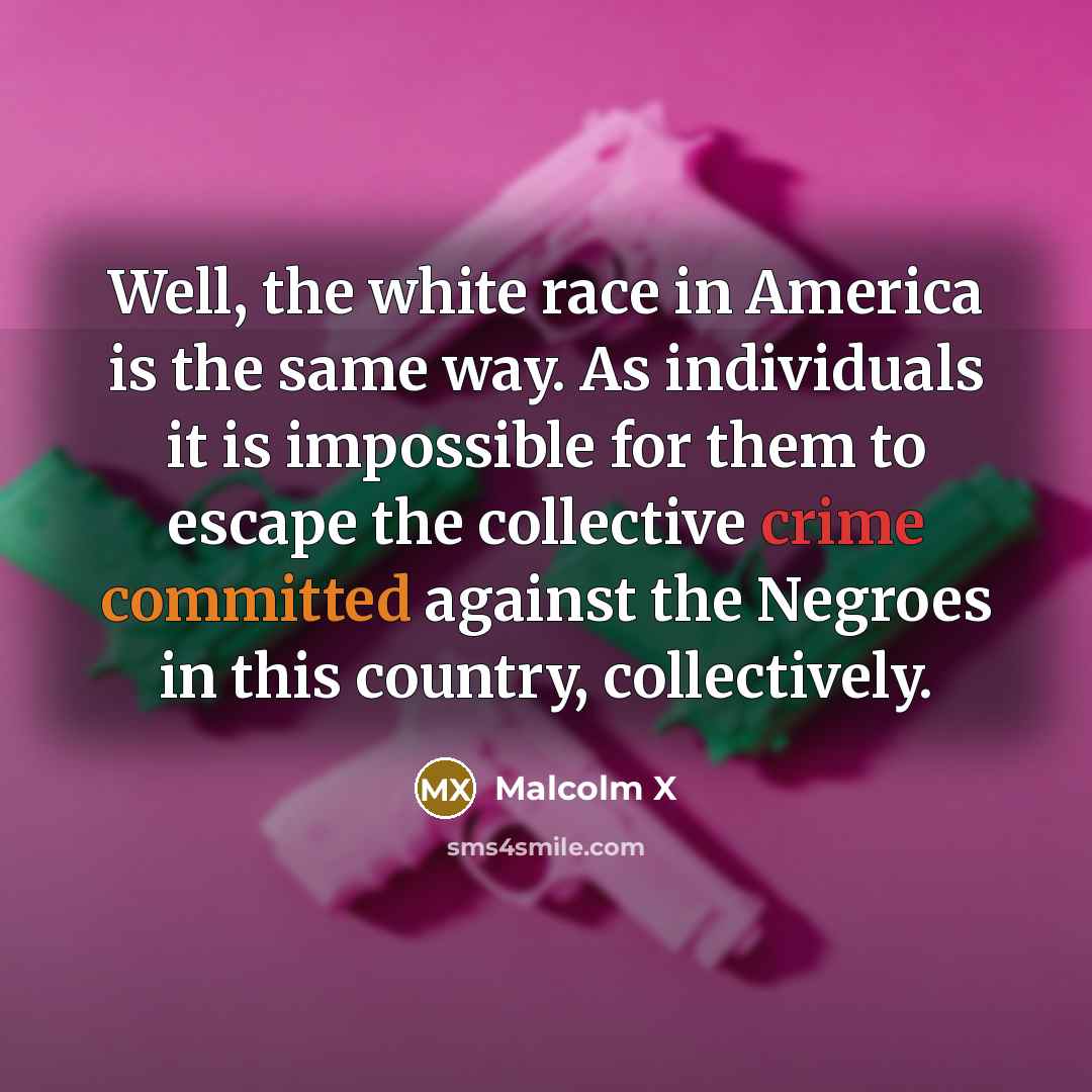 “Well, the white race in America is the same way.…” quote by Malcolm X