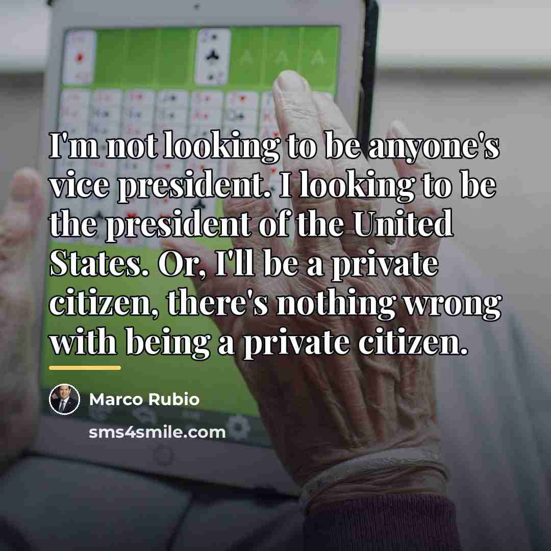 “I'm not looking to be anyone's vice president. I looking…” quote by Marco Rubio