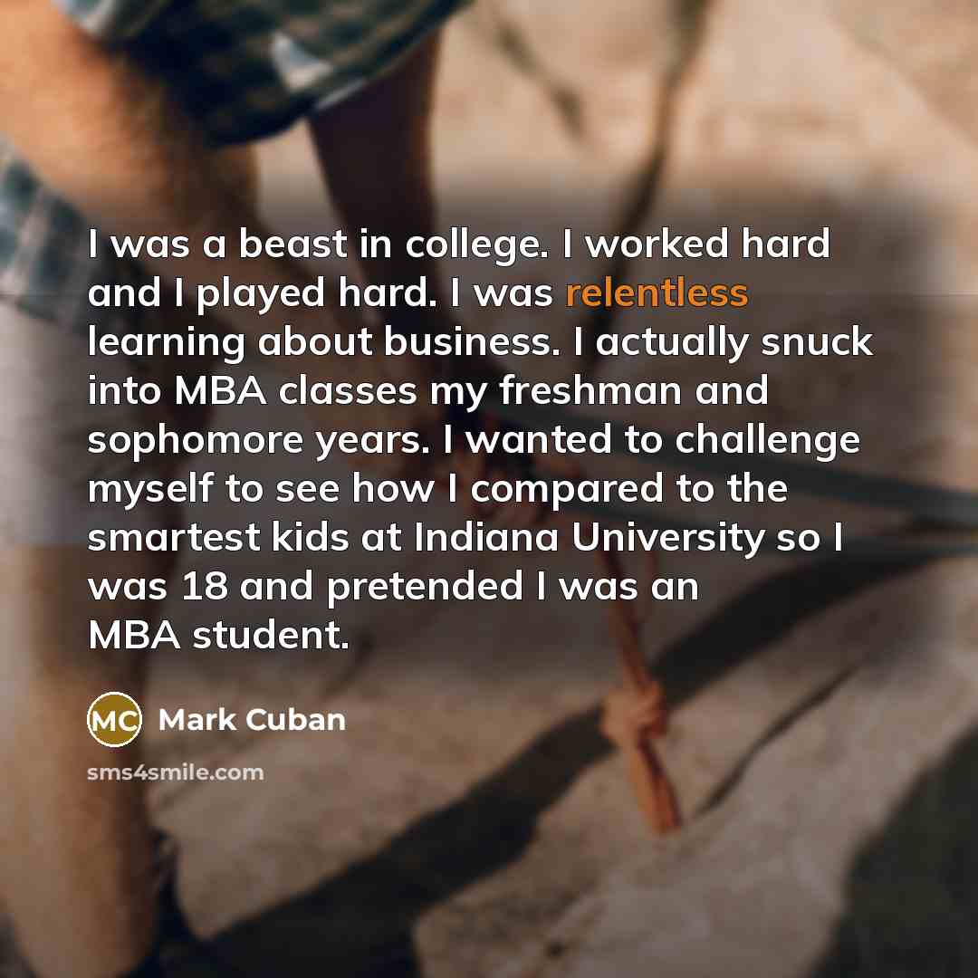 “I was a beast in college. I worked hard and…” quote by Mark Cuban