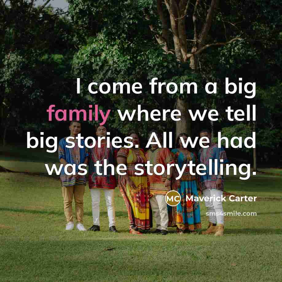 “I come from a big family where we tell big…” quote by Maverick Carter