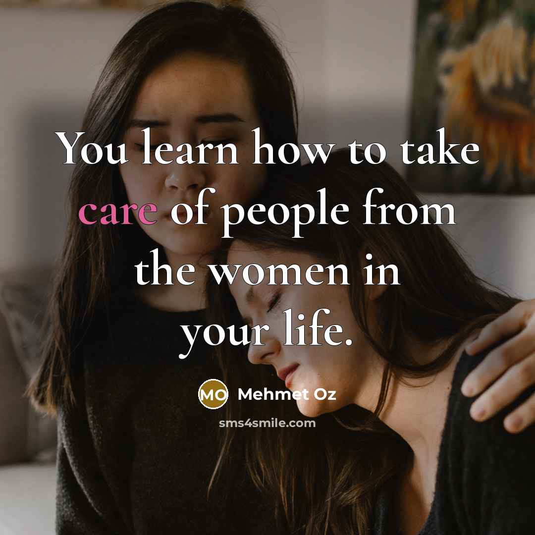 “You learn how to take care of people from the…” quote by Mehmet Oz