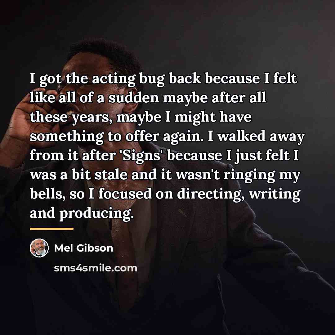 “I got the acting bug back because I felt like…” quote by Mel Gibson