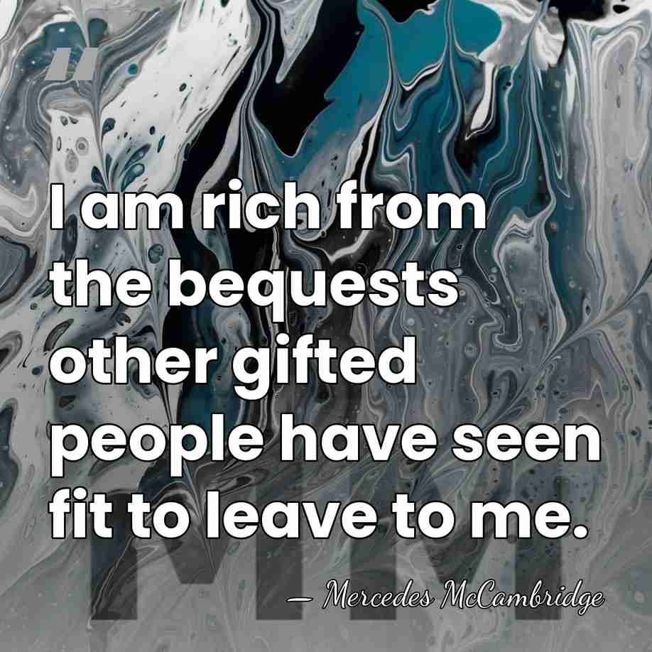 I am rich from the bequests other gifted people have seen fit&hellip; - Mercedes McCambridge