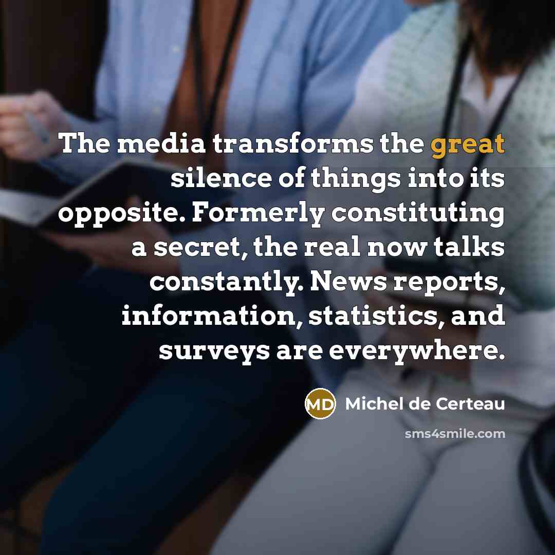 “The media transforms the great silence of things into its…” quote by Michel de Certeau