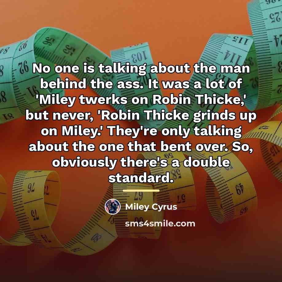 “No one is talking about the man behind the ass.…” quote by Miley Cyrus