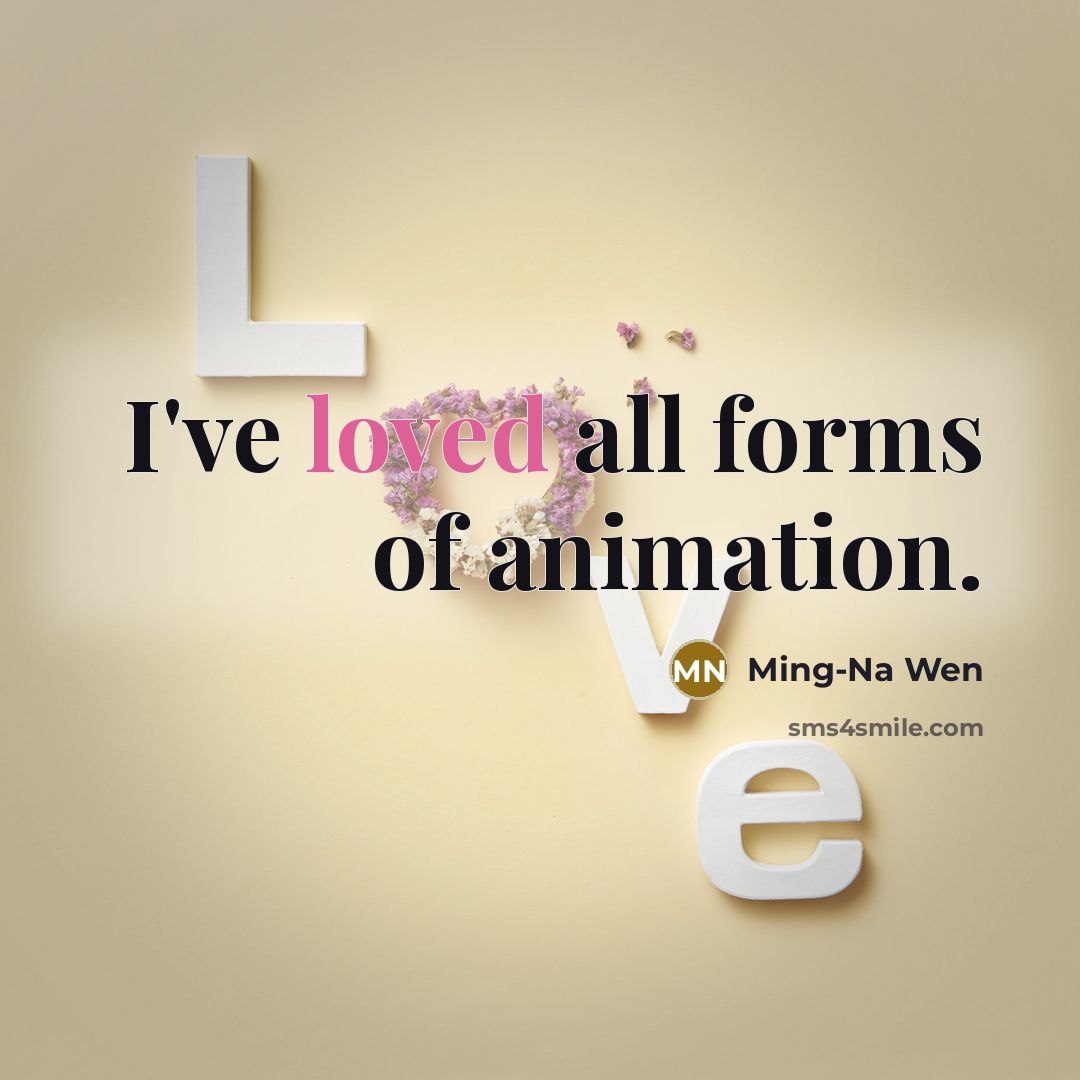 “I've loved all forms of animation.…” quote by Ming-Na Wen