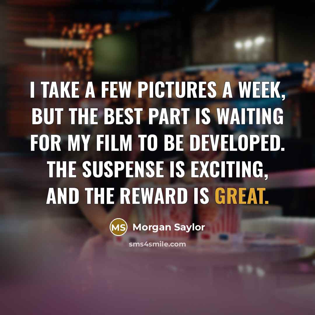 “I take a few pictures a week, but the best…” quote by Morgan Saylor