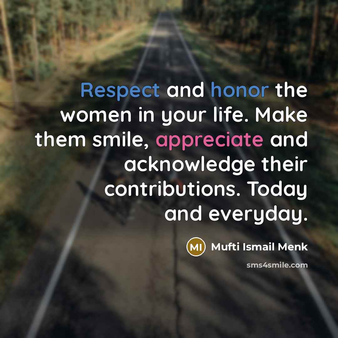 “Respect and honor the women in your life. Make them…” quote by Mufti Ismail Menk