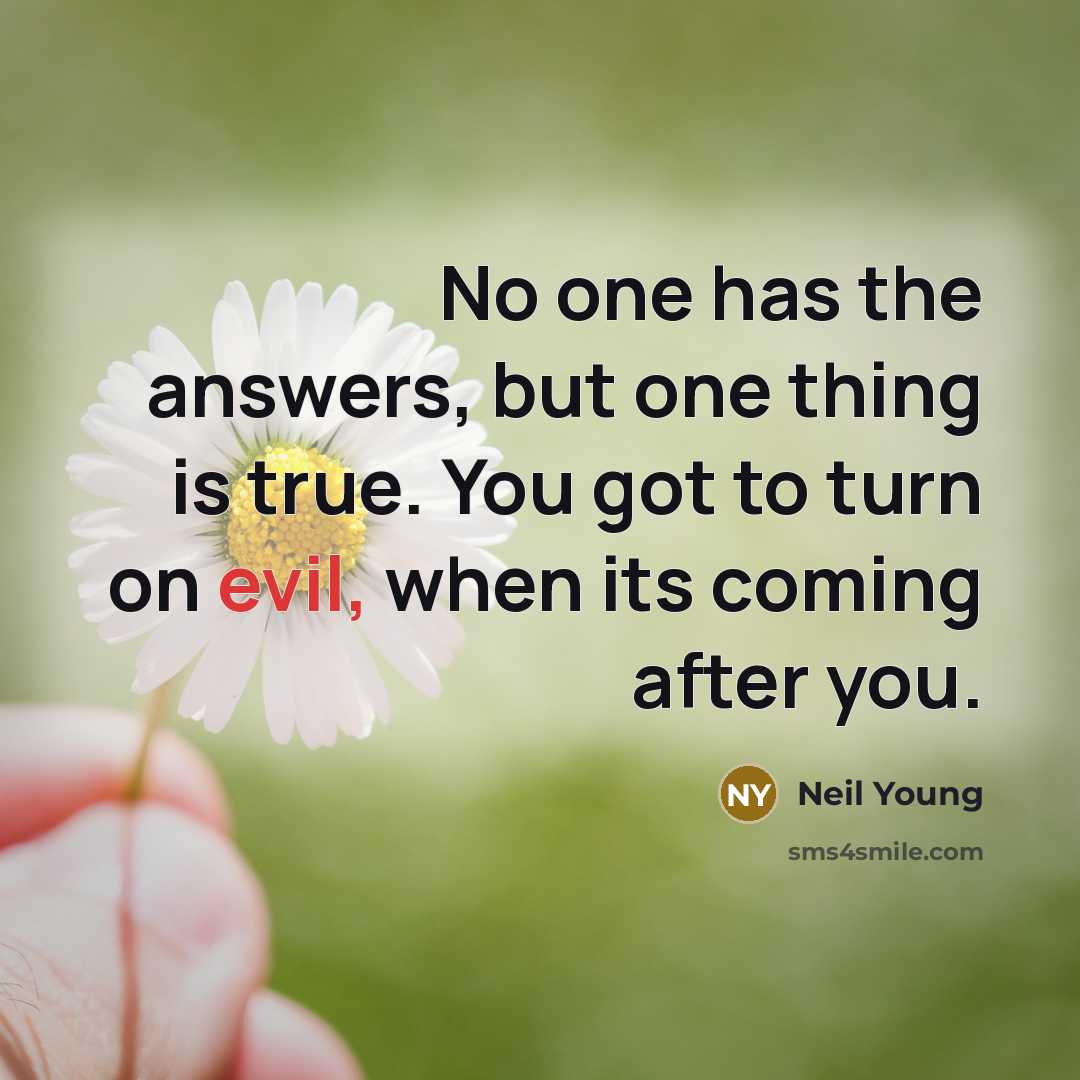 “No one has the answers, but one thing is true.…” quote by Neil Young