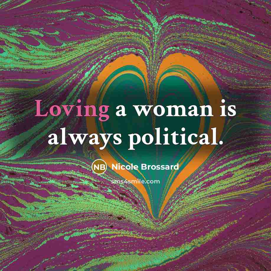 “Loving a woman is always political.…” quote by Nicole Brossard