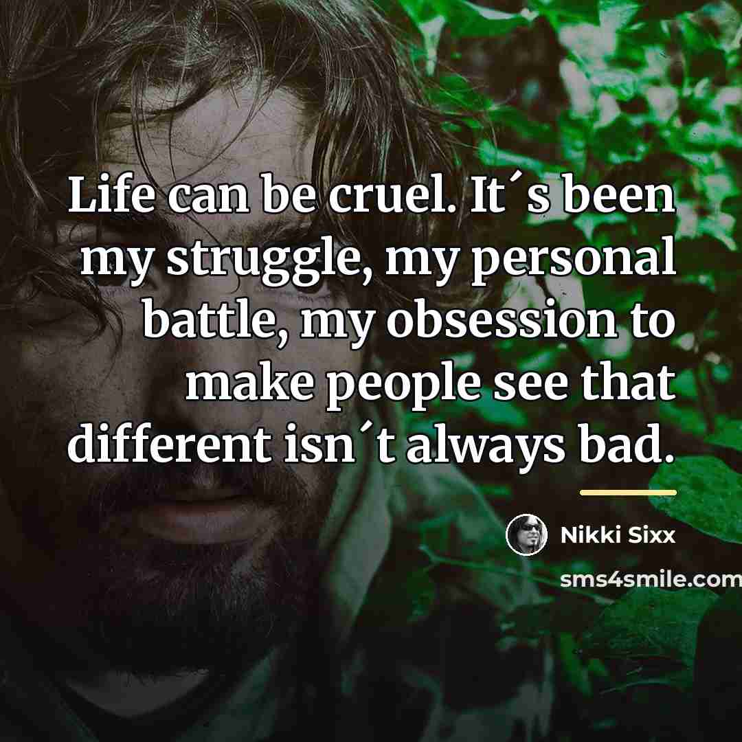 “Life can be cruel. It´s been my struggle, my personal…” quote by Nikki Sixx
