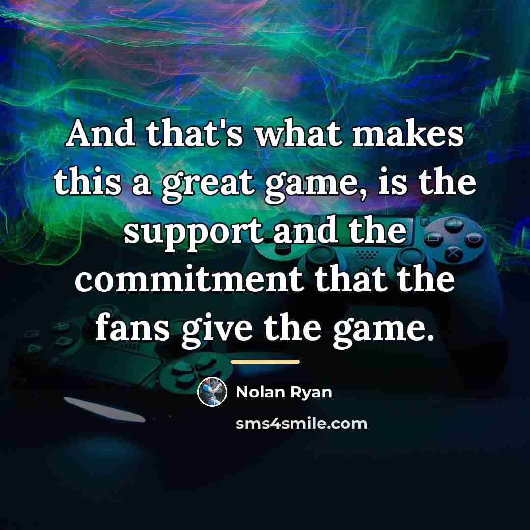 “And that's what makes this a great game, is the…” quote by Nolan Ryan