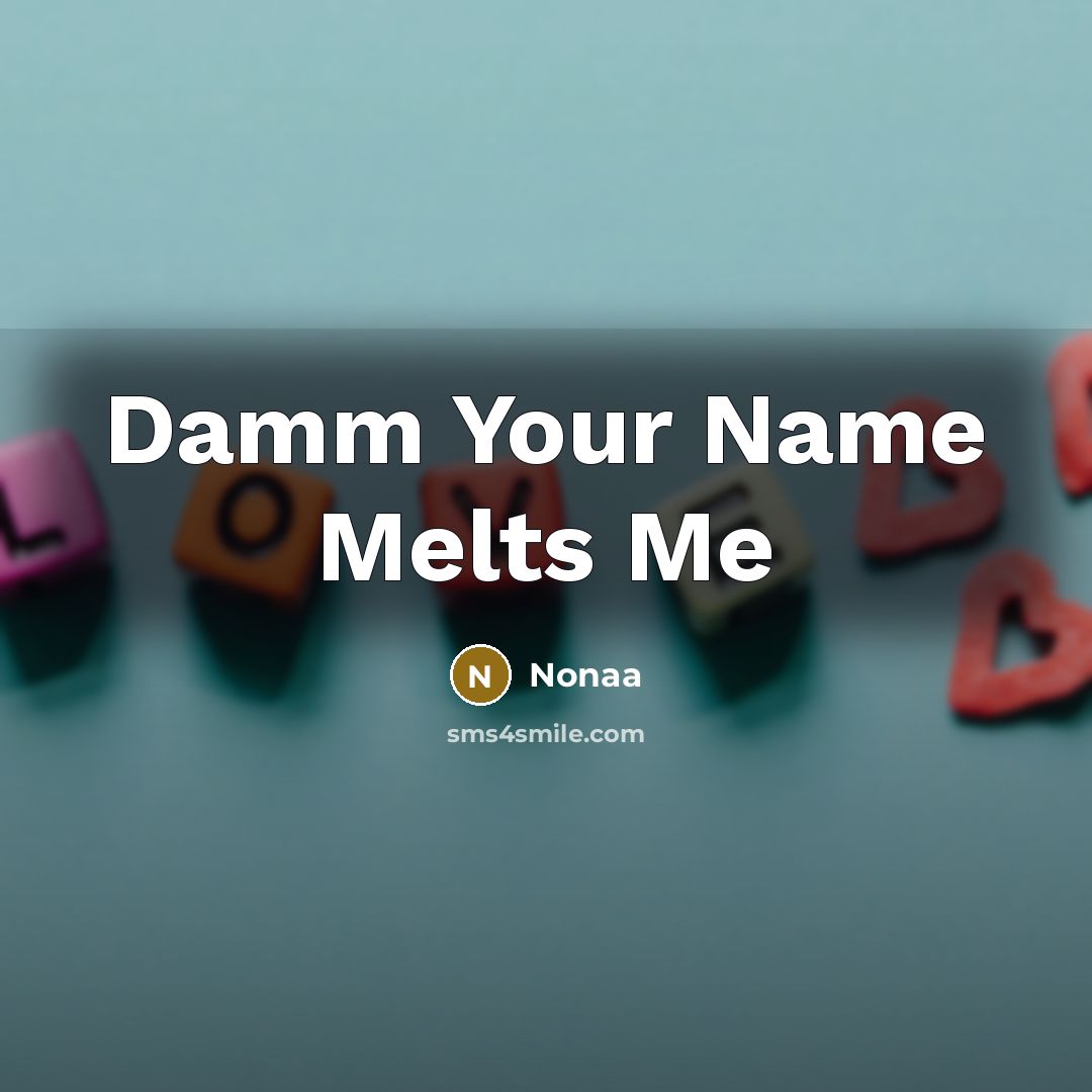 “Damm Your Name Melts Me…” quote by Nonaa