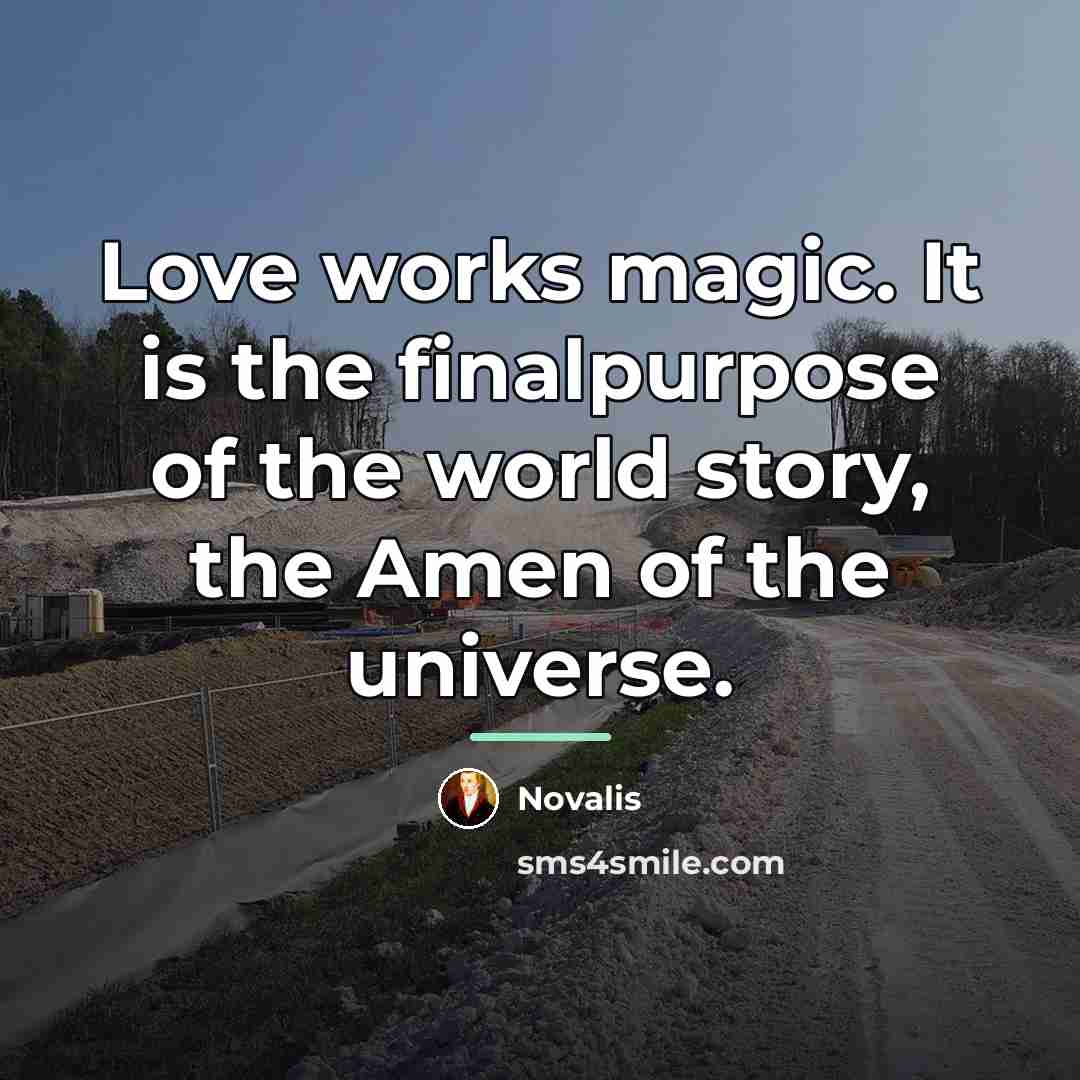 “Love works magic. It is the finalpurpose of the world…” quote by Novalis
