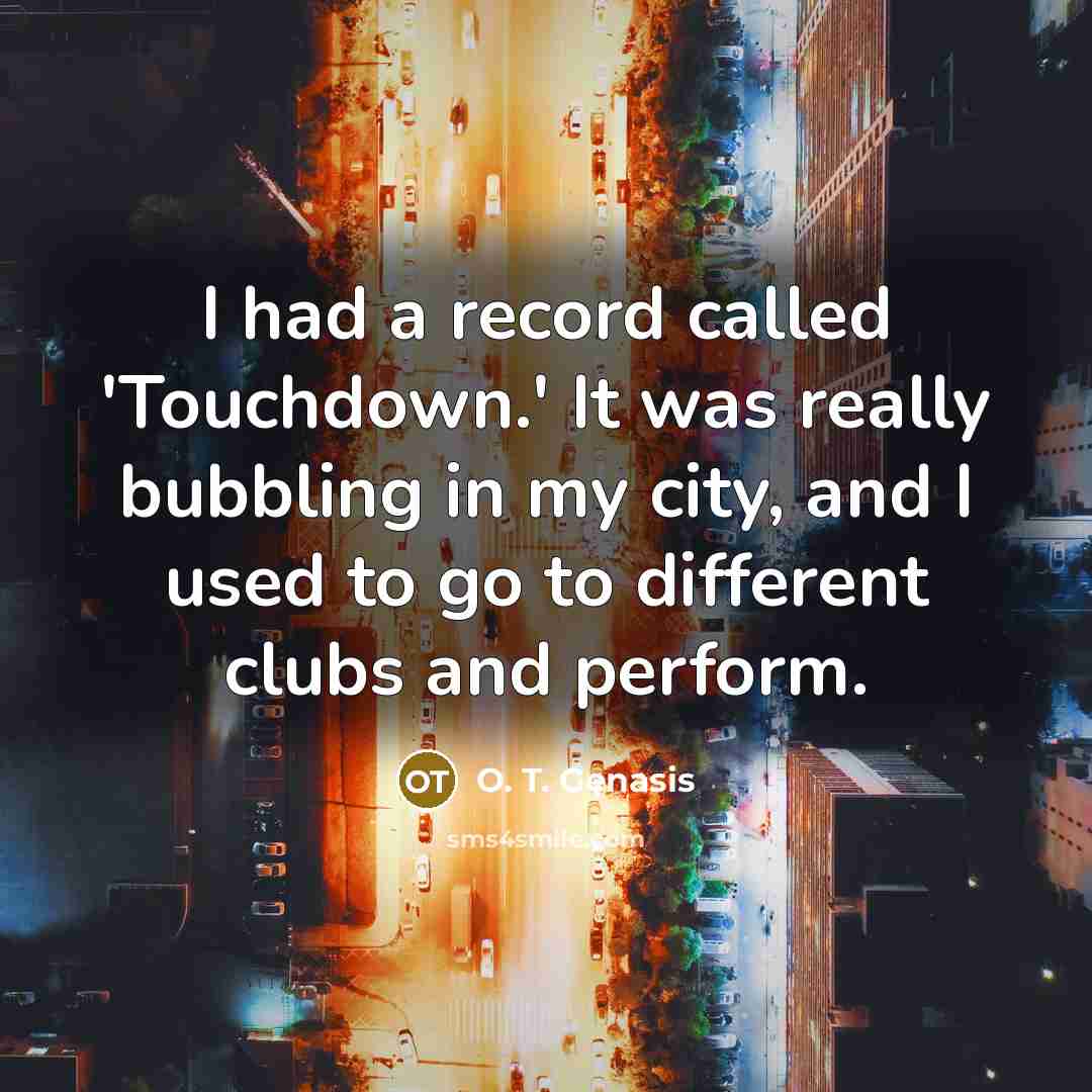 “I had a record called 'Touchdown.' It was really bubbling…” quote by O. T. Genasis