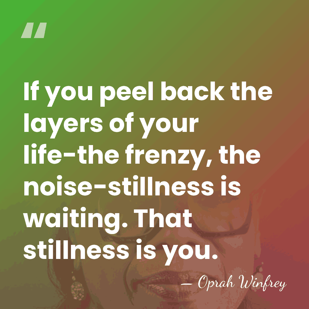 If you peel back the layers of your life-the frenzy, the noise-stillness&hellip; - Oprah Winfrey