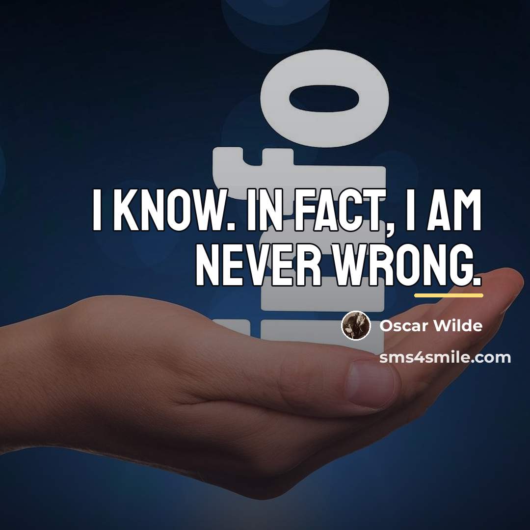 “I know. In fact, I am never wrong.…” quote by Oscar Wilde