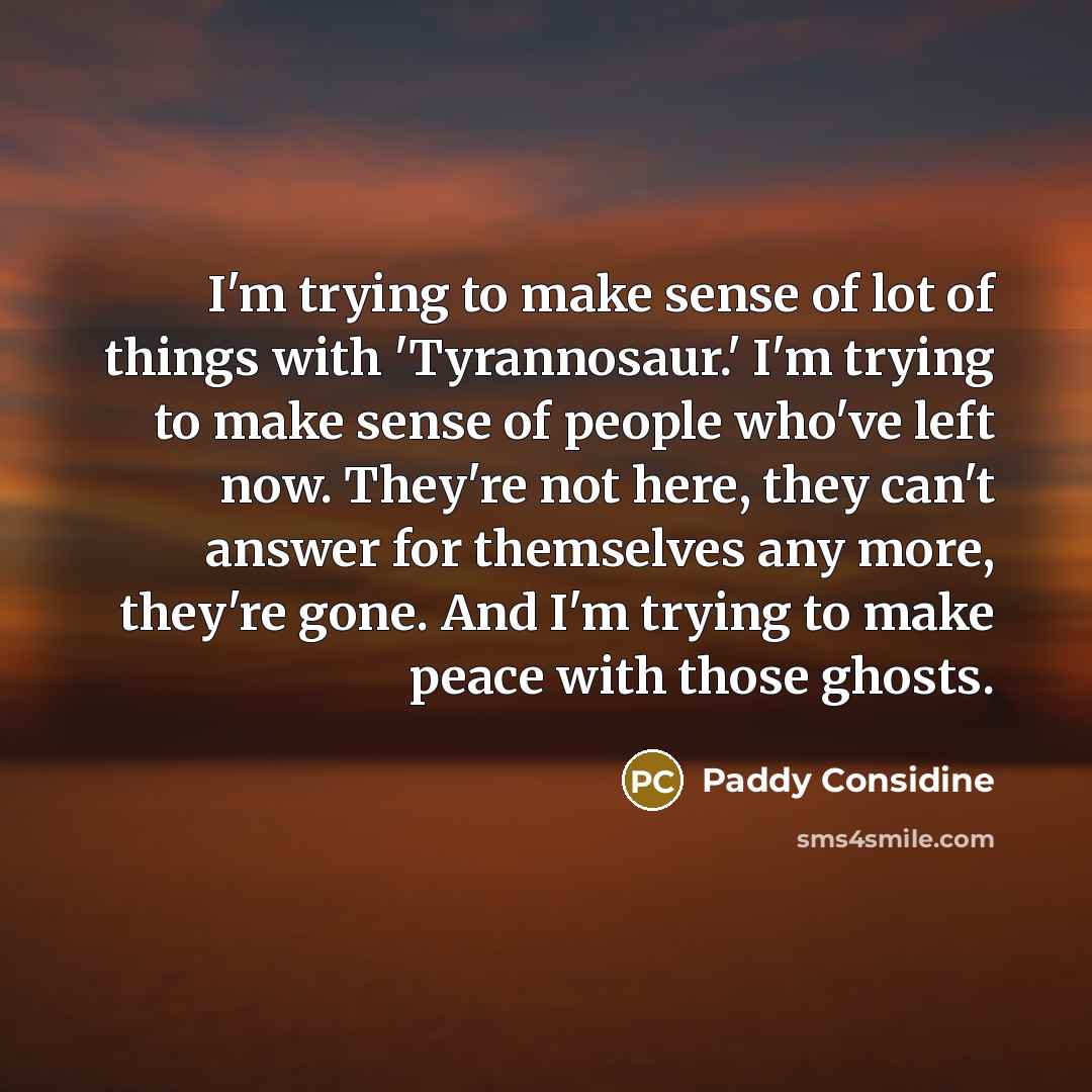 “I'm trying to make sense of lot of things with…” quote by Paddy Considine