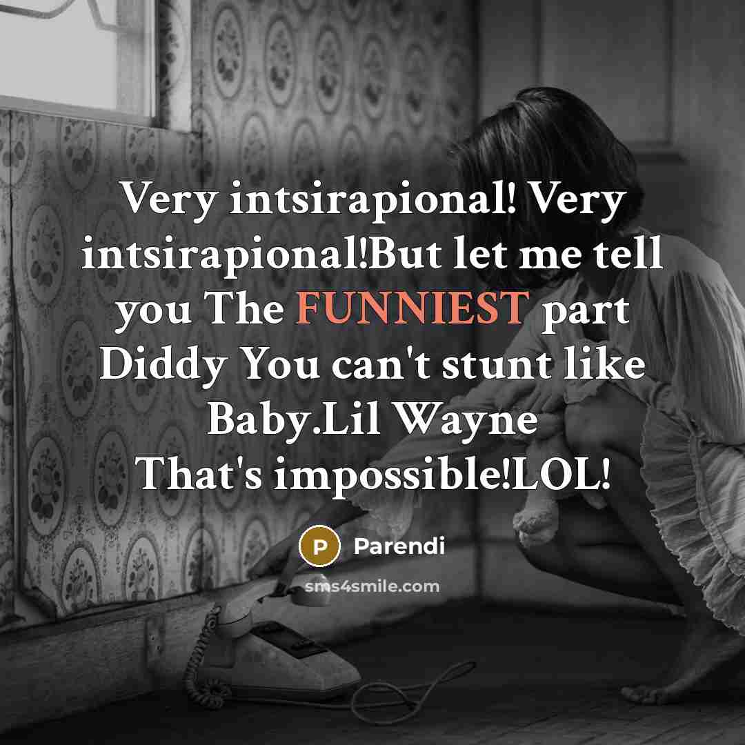 “Very intsirapional! Very intsirapional!But let me tell you The FUNNIEST part Diddy You can't stunt like Baby.Lil Wayne That's impossible!LOL!” quote by Parendi