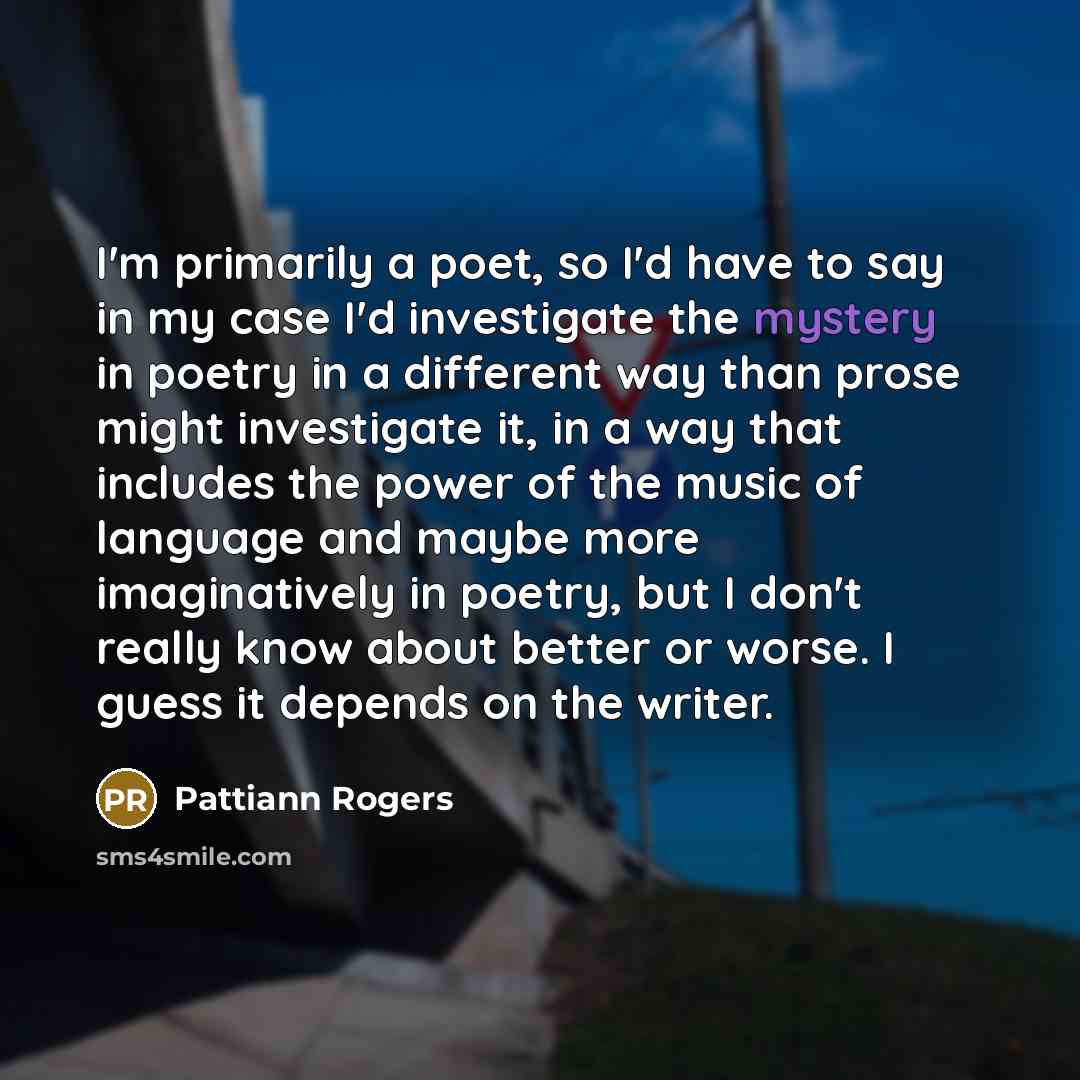 “I'm primarily a poet, so I'd have to say in…” quote by Pattiann Rogers