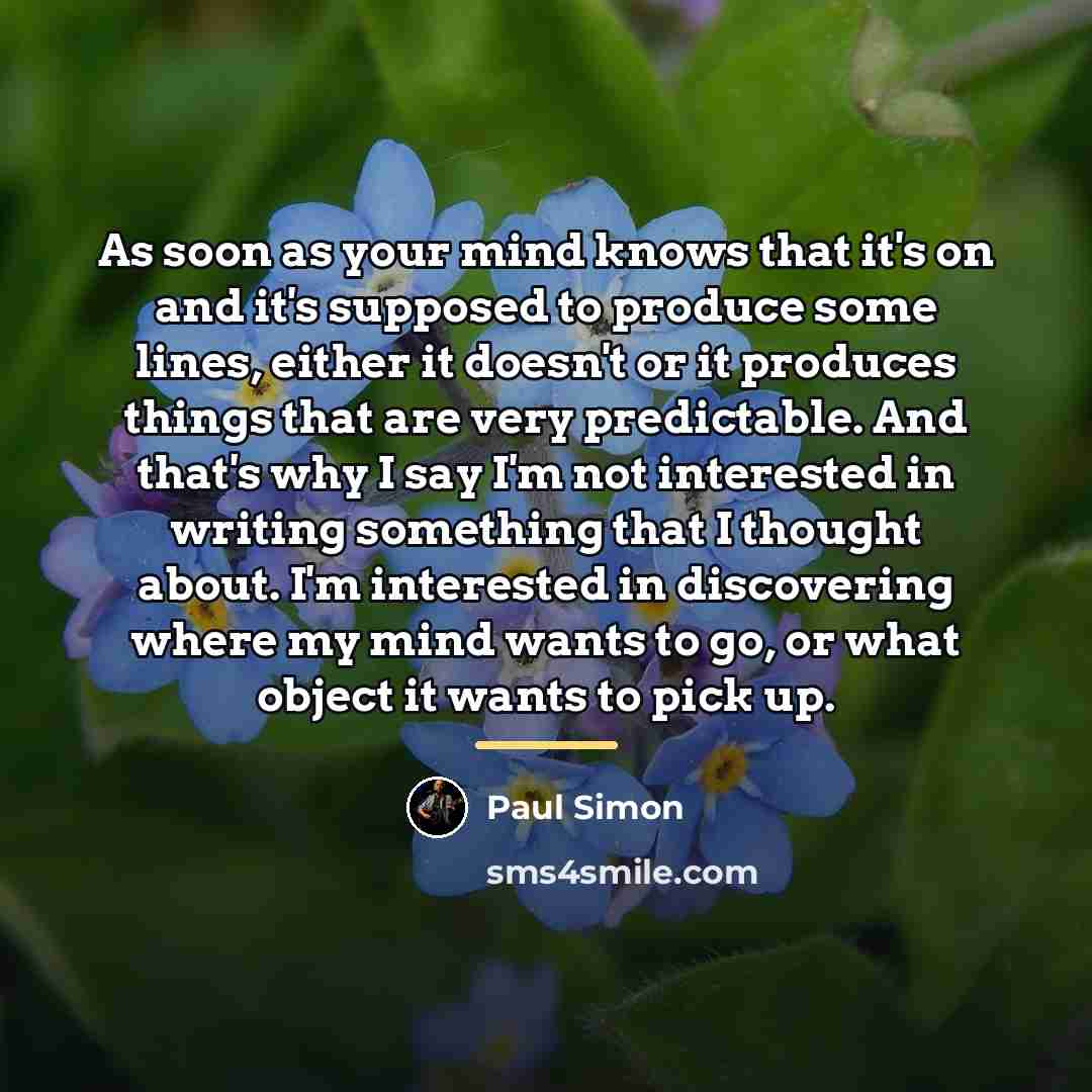 “As soon as your mind knows that it's on and…” quote by Paul Simon