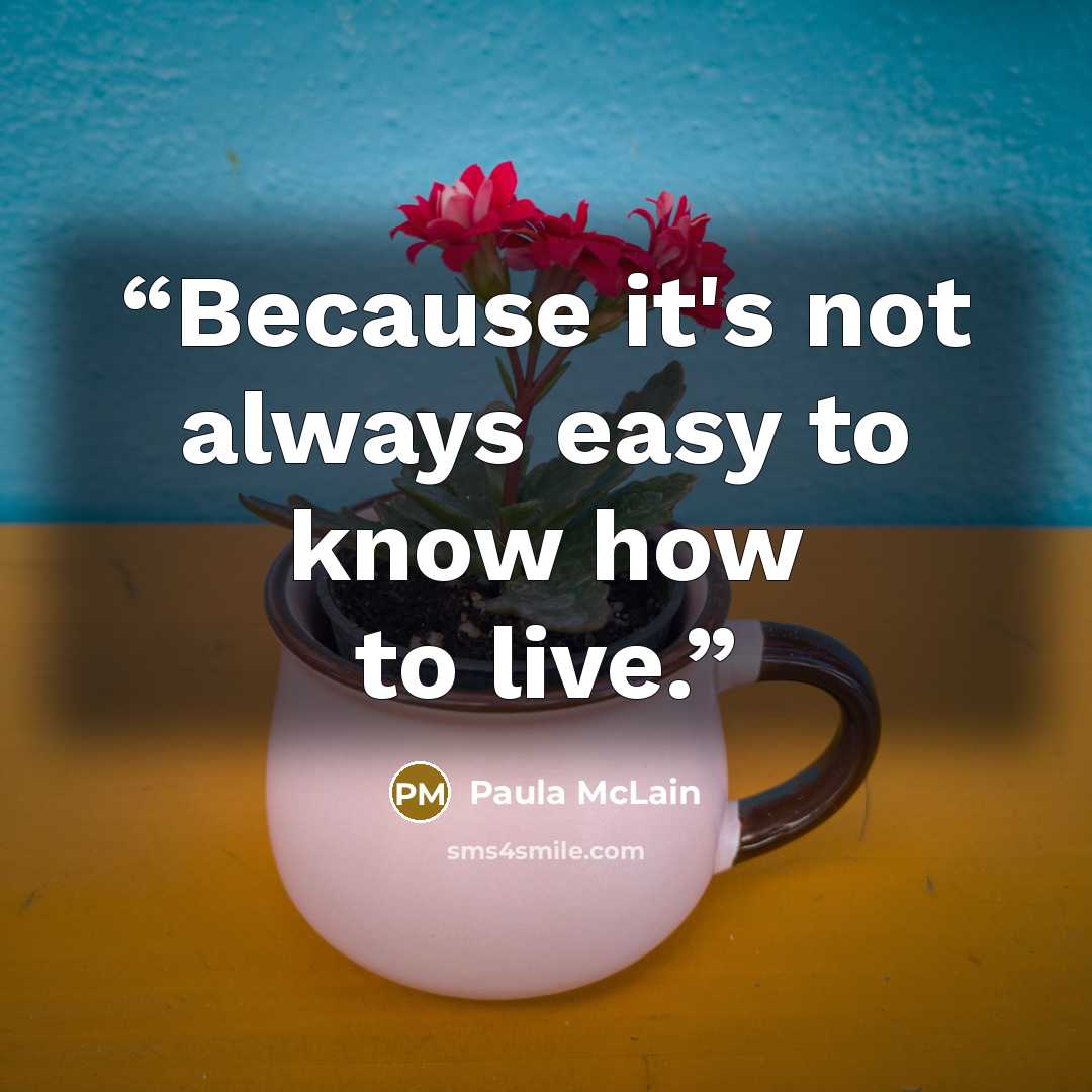 “Because it's not always easy to know how to live.” quote by Paula McLain