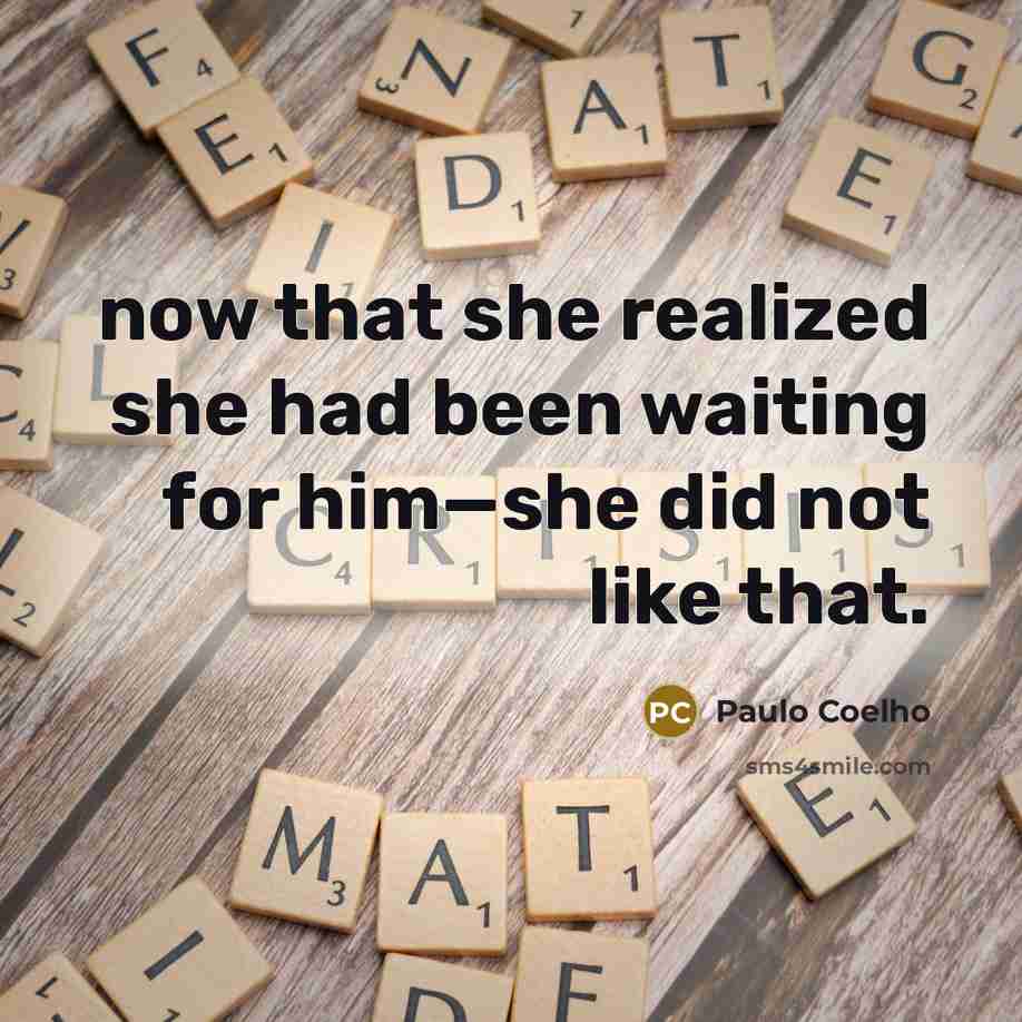 “now that she realized she had been waiting for him—she did not like that.” quote by Paulo Coelho
