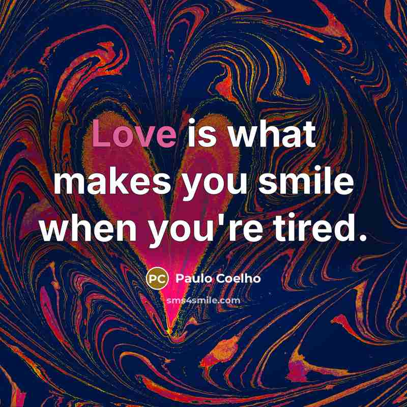 “Love is what makes you smile when you're tired.…” quote by Paulo Coelho