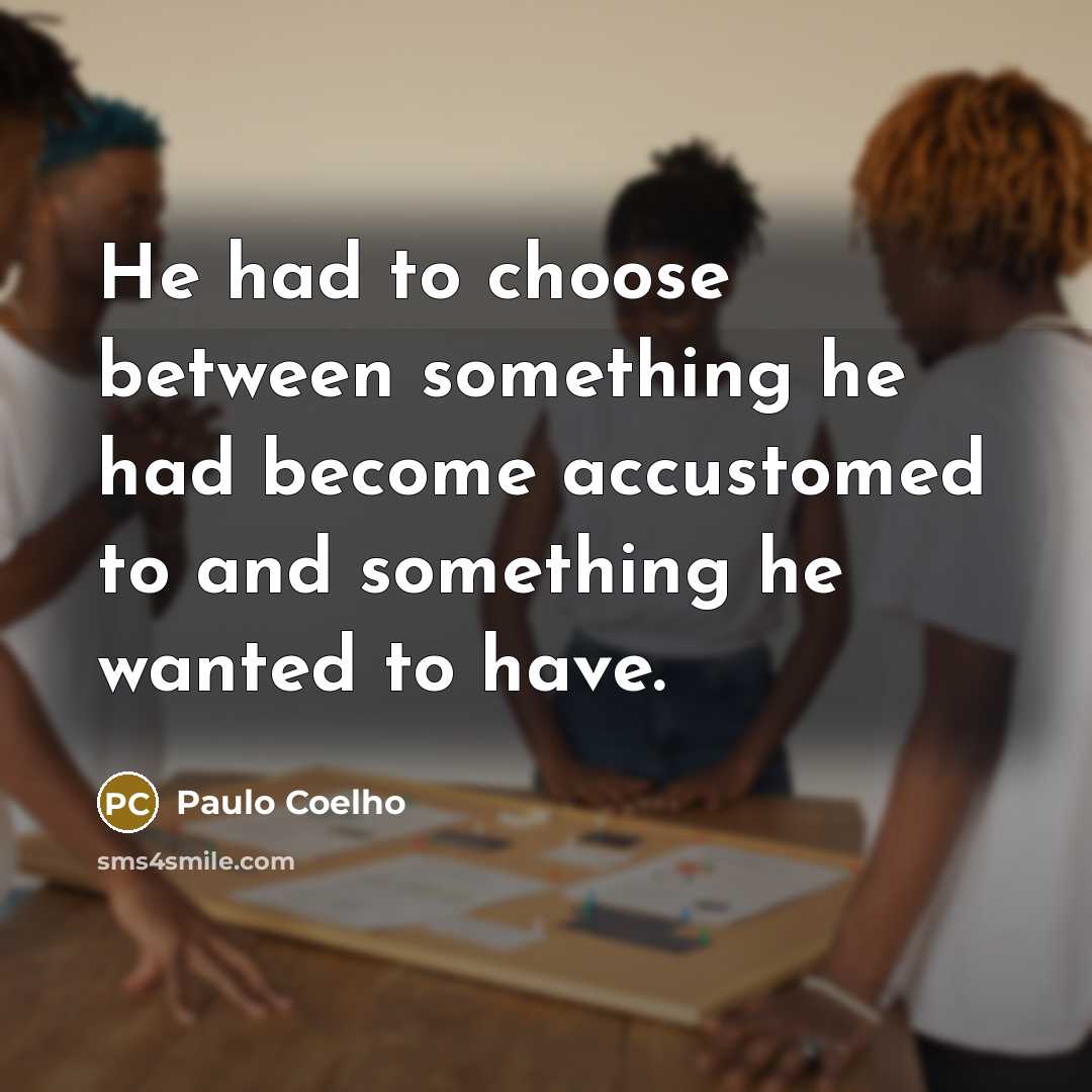“He had to choose between something he had become accustomed…” quote by Paulo Coelho