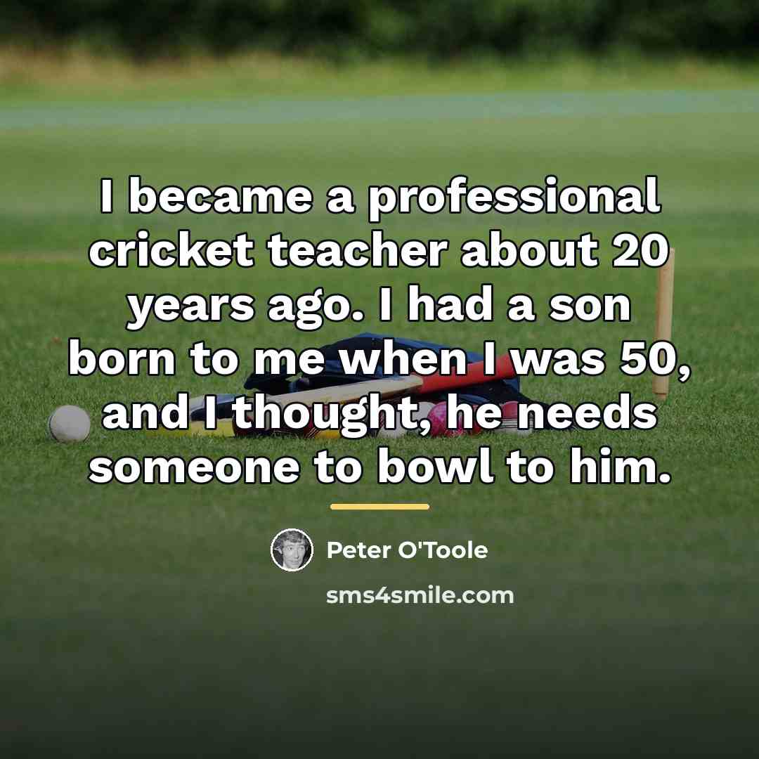 “I became a professional cricket teacher about 20 years ago.…” quote by Peter O'Toole
