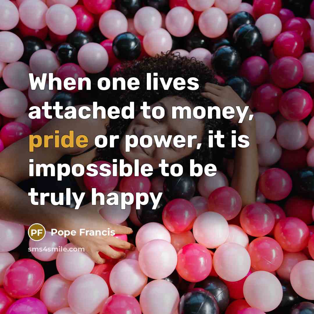 “When one lives attached to money, pride or power, it…” quote by Pope Francis