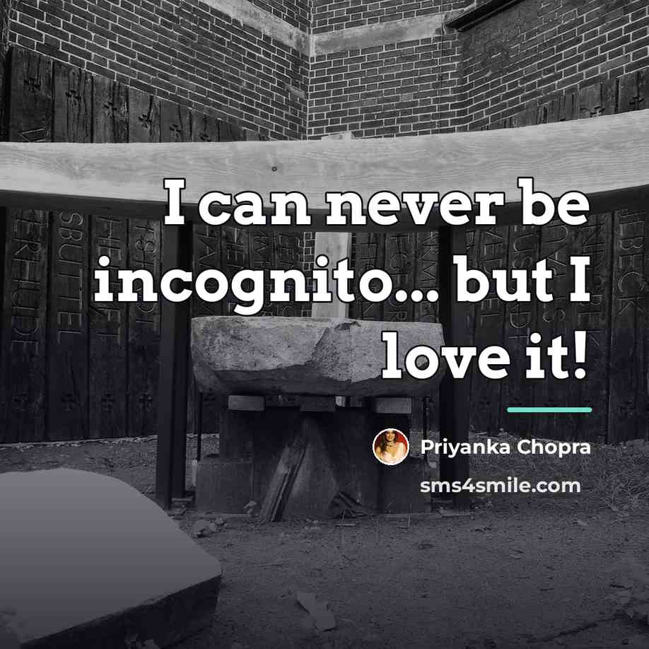 “I can never be incognito... but I love it!…” quote by Priyanka Chopra