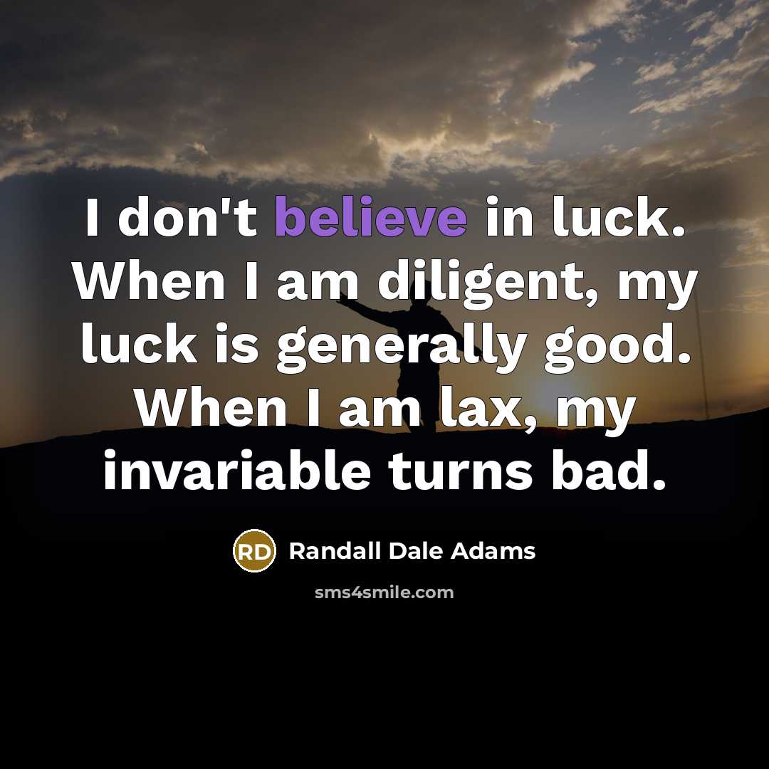“I don't believe in luck. When I am diligent, my…” quote by Randall Dale Adams