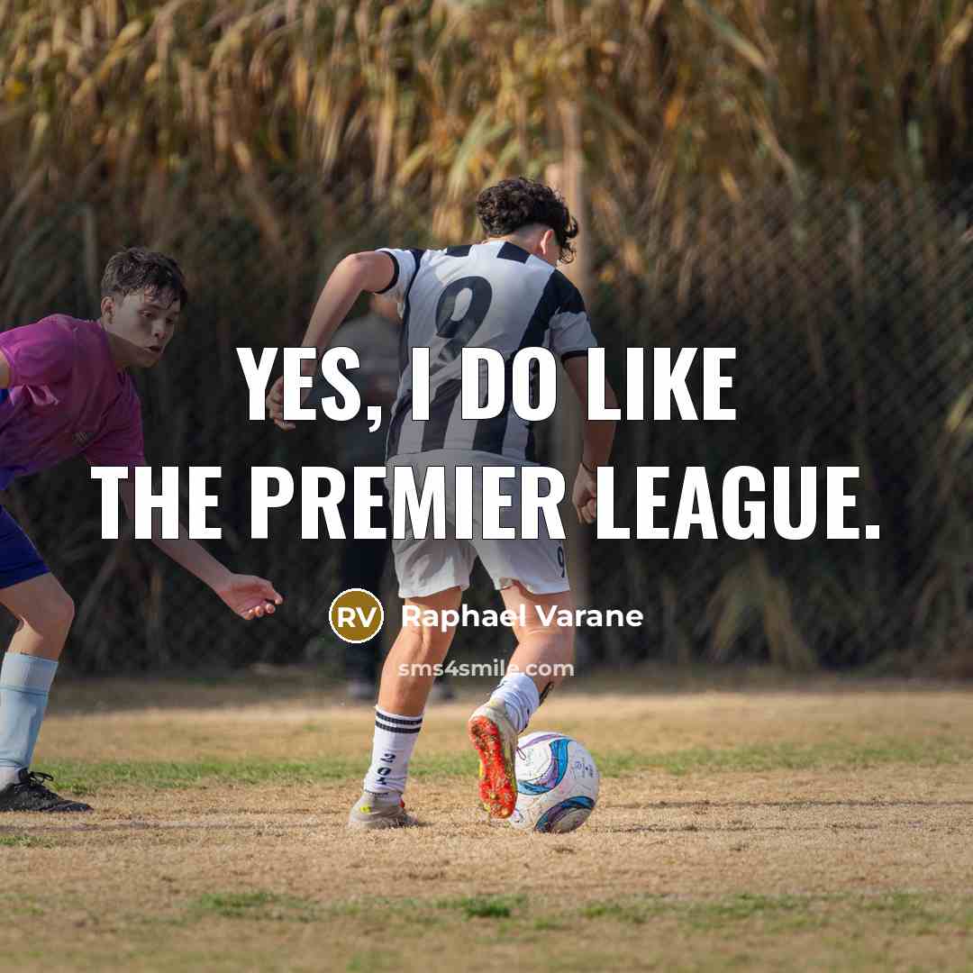 “Yes, I do like the Premier League.…” quote by Raphael Varane