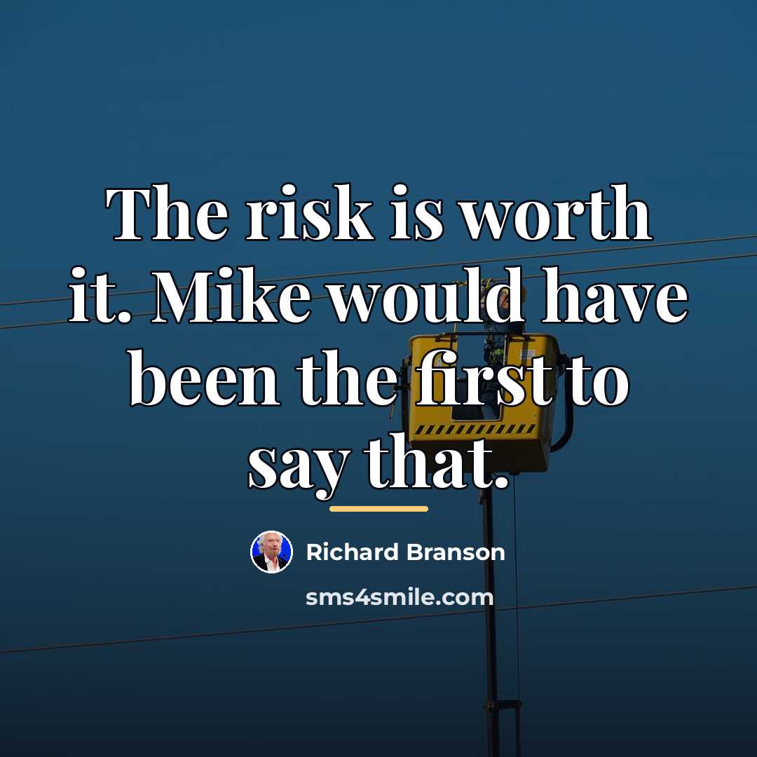 “The risk is worth it. Mike would have been the…” quote by Richard Branson