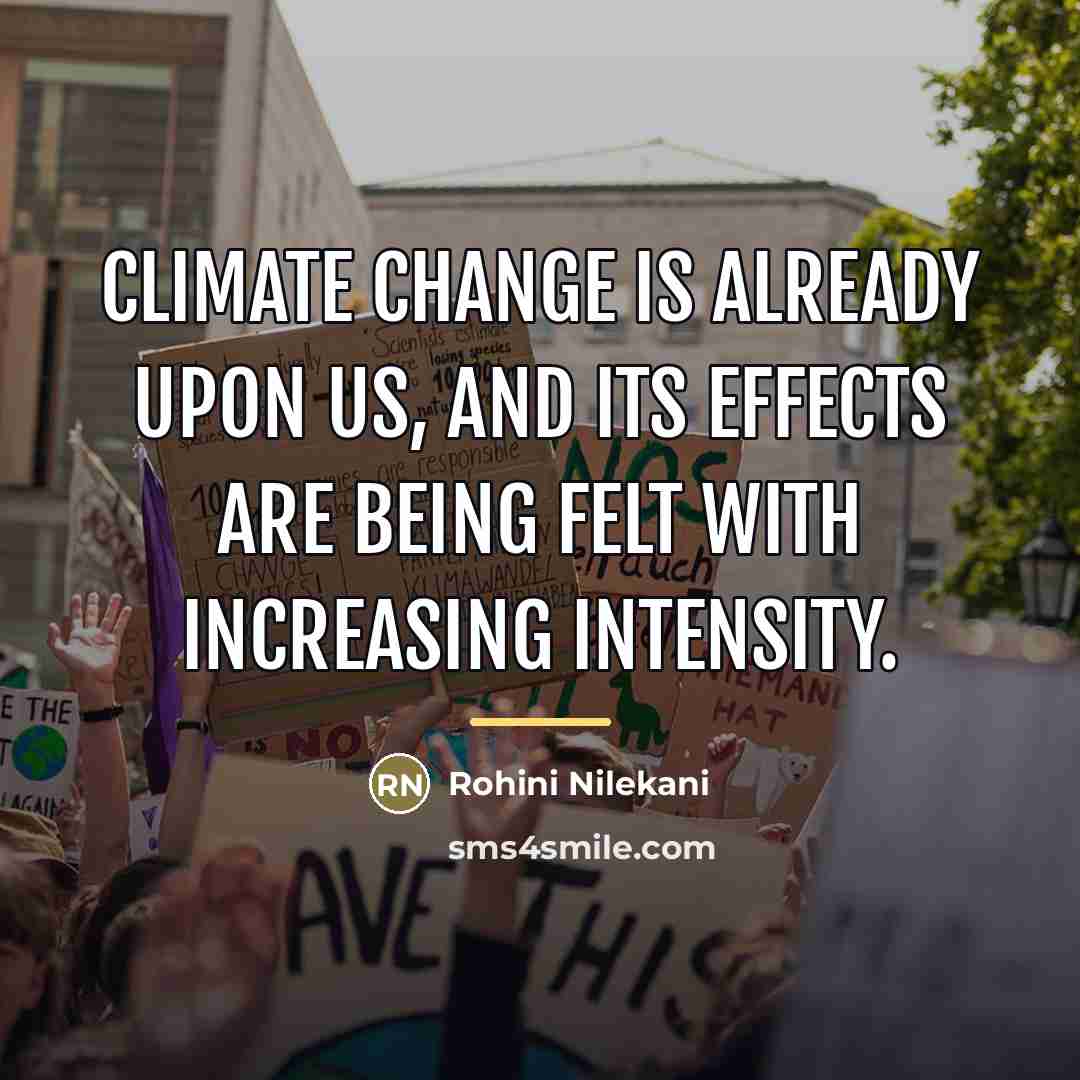 “Climate change is already upon us, and its effects are…” quote by Rohini Nilekani