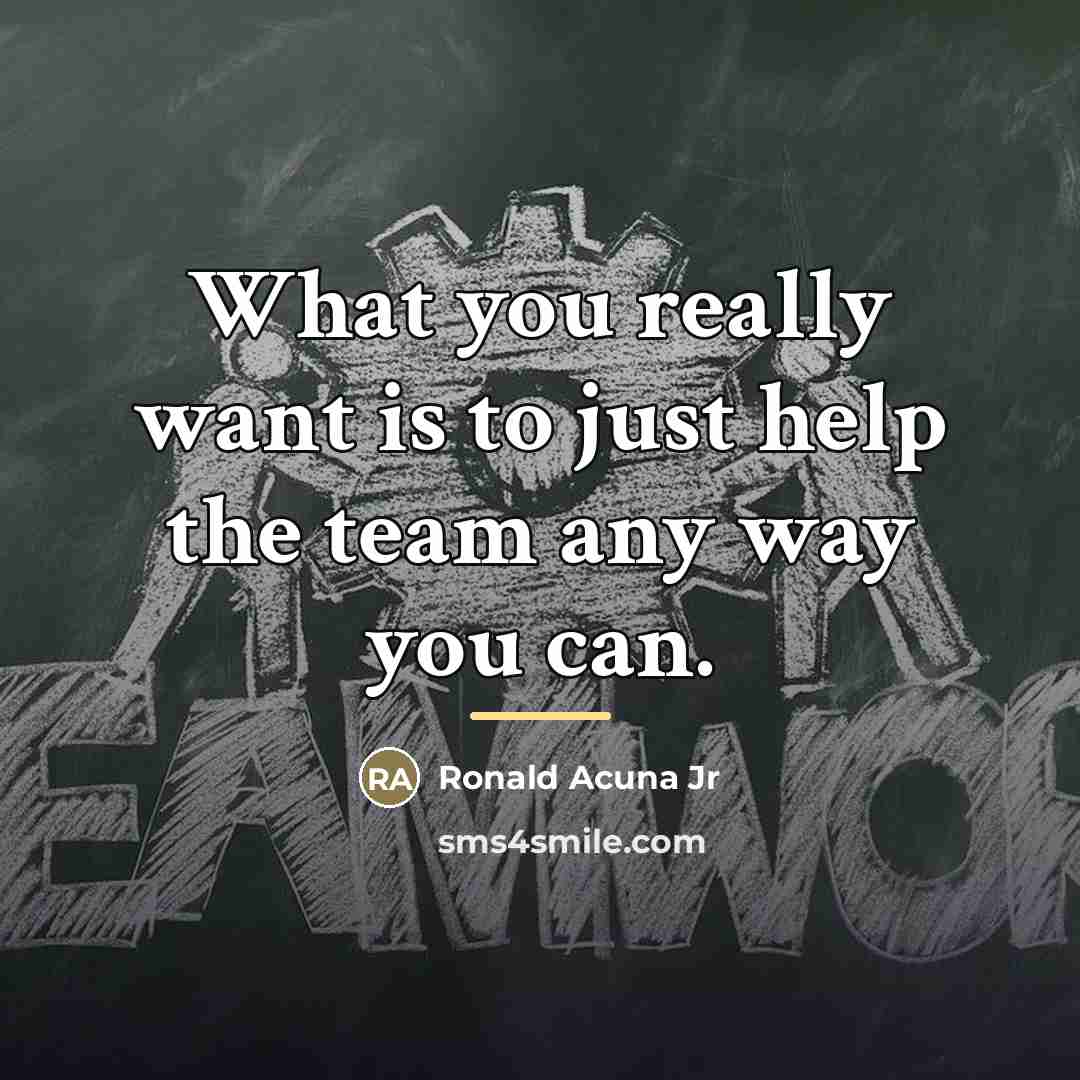 “What you really want is to just help the team…” quote by Ronald Acuna Jr
