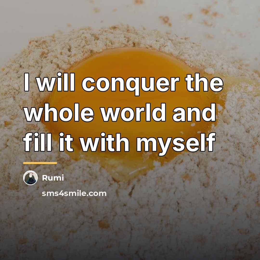 “I will conquer the whole world and fill it with…” quote by Rumi