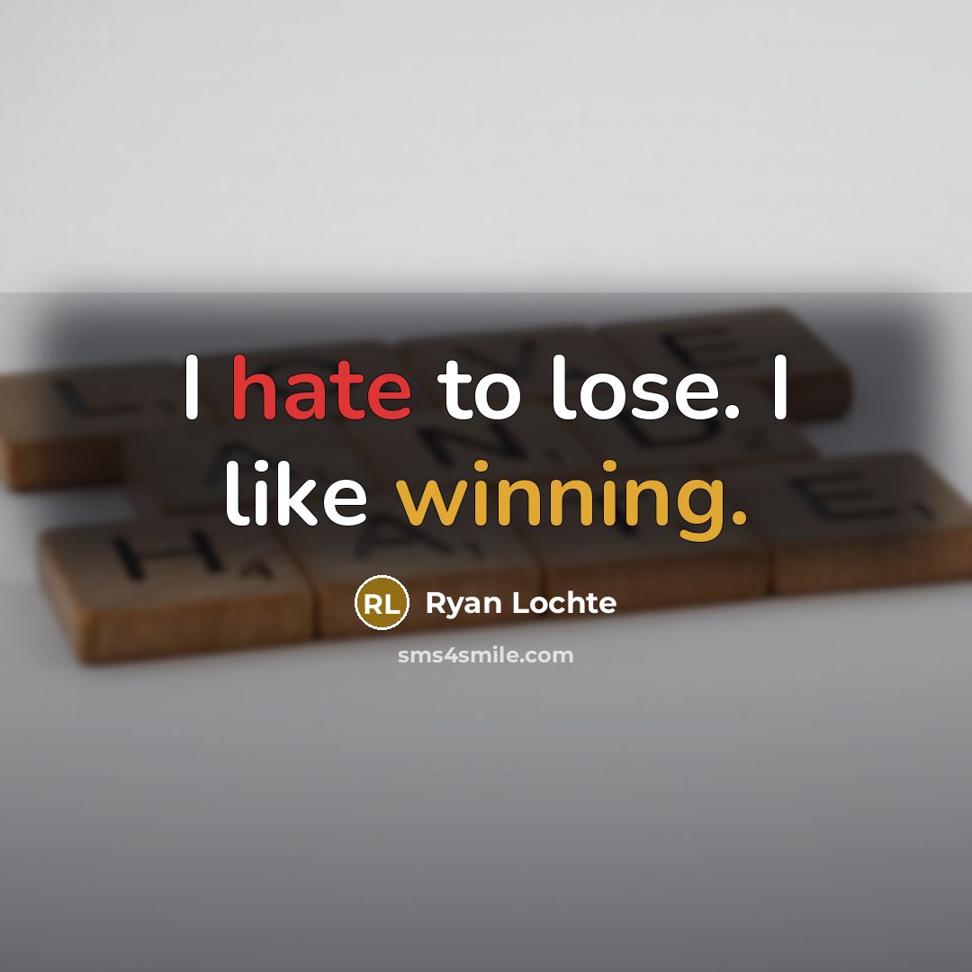 “I hate to lose. I like winning.” quote by Ryan Lochte