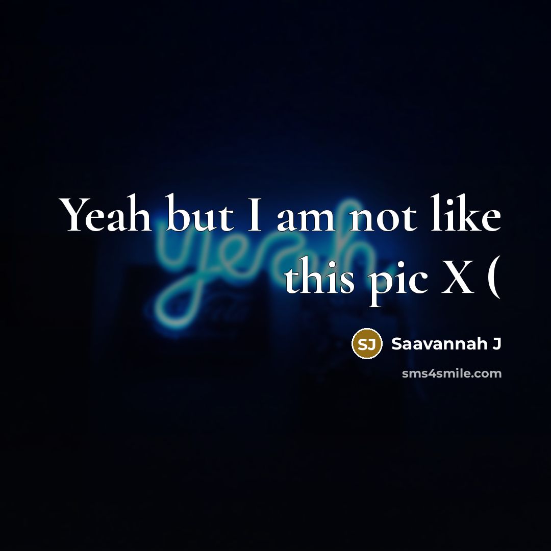 “Yeah but I am not like this pic X (…” quote by Saavannah J